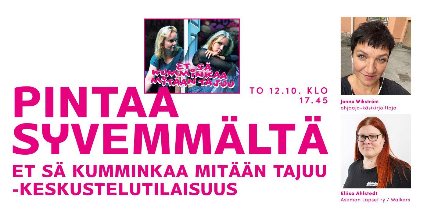 Kuvassa isolla pinkillä teksti Pintaa syvemmältä. Oikealla puolella kuvat kahdesta henkilöstä, ohjaaja-käsikirjoittaja Jonna Wikströmistä sekä Aseman Lapset ry:n Eliisa Ahlstedista. Yläpuolella keskustelutilaisuuden päivämäärä.